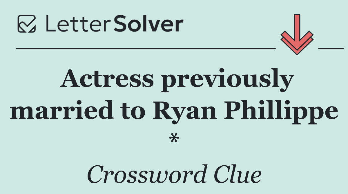 Actress previously married to Ryan Phillippe *