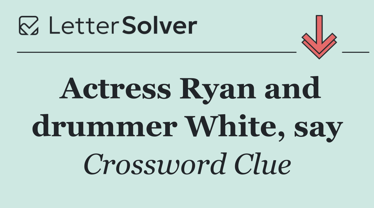 Actress Ryan and drummer White, say