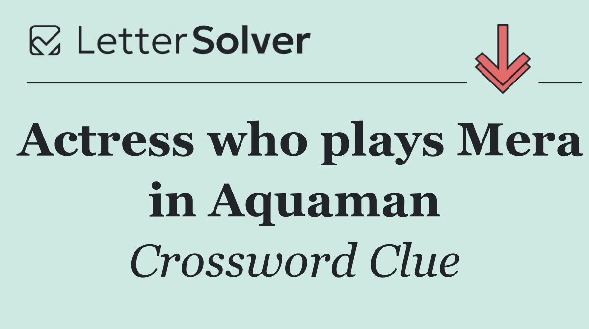 Actress who plays Mera in Aquaman