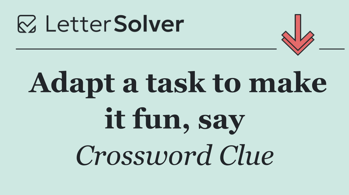 Adapt a task to make it fun, say