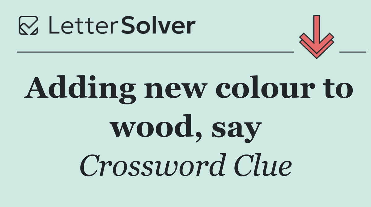 Adding new colour to wood, say