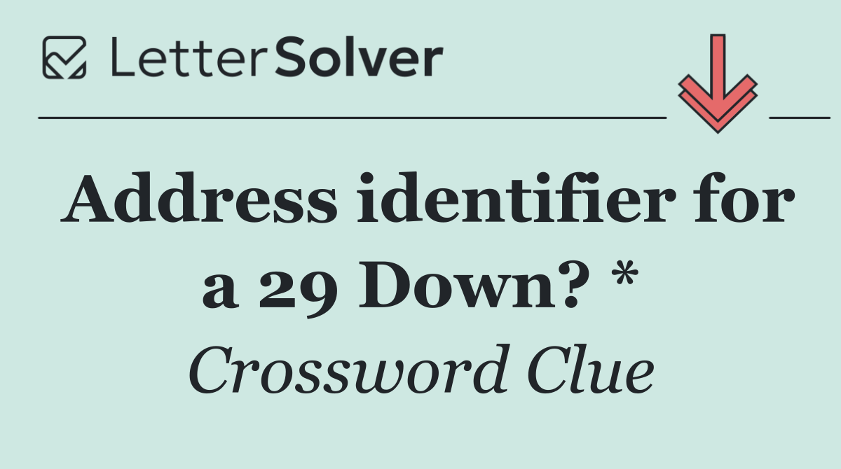 Address identifier for a 29 Down? *