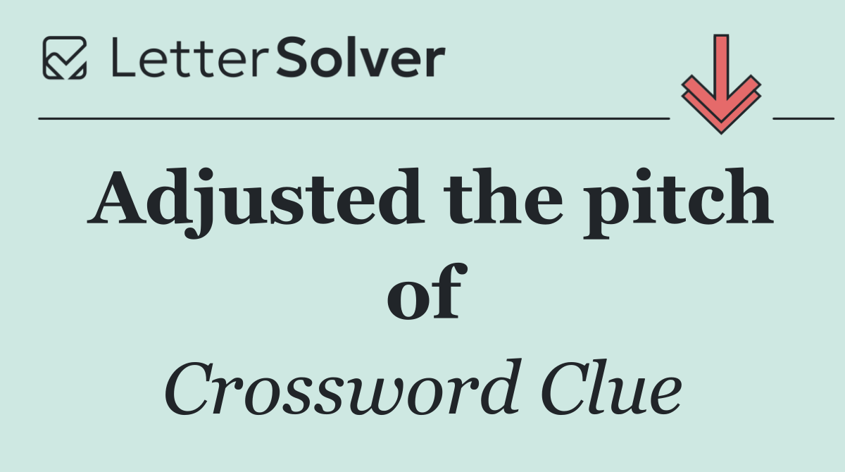 Adjusted the pitch of