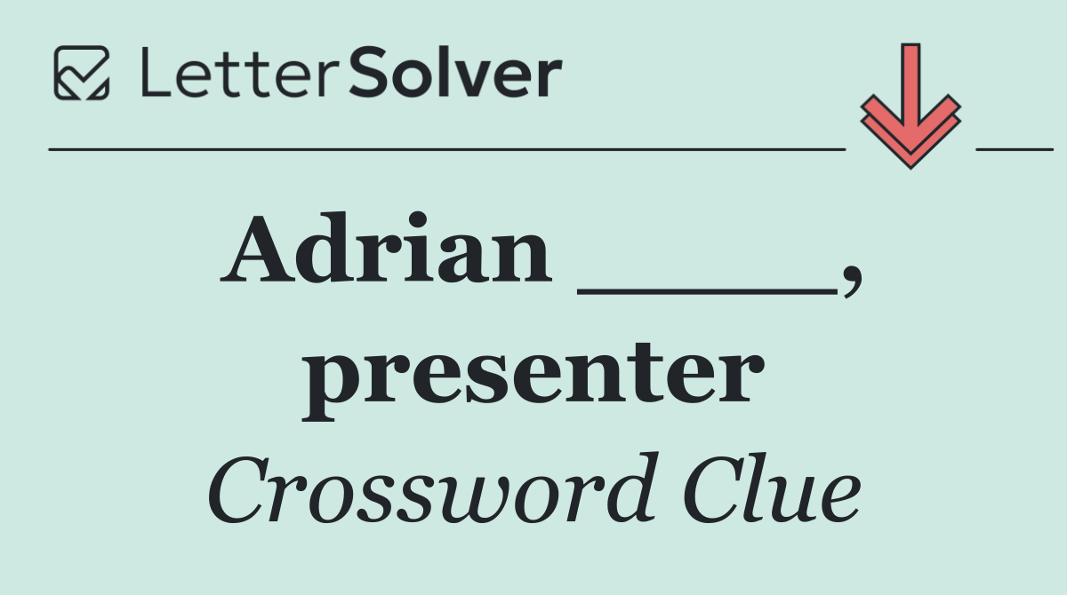 Adrian ____, presenter