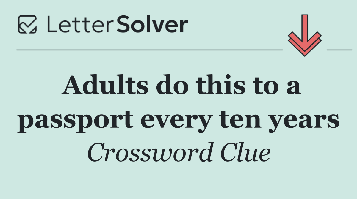 Adults do this to a passport every ten years