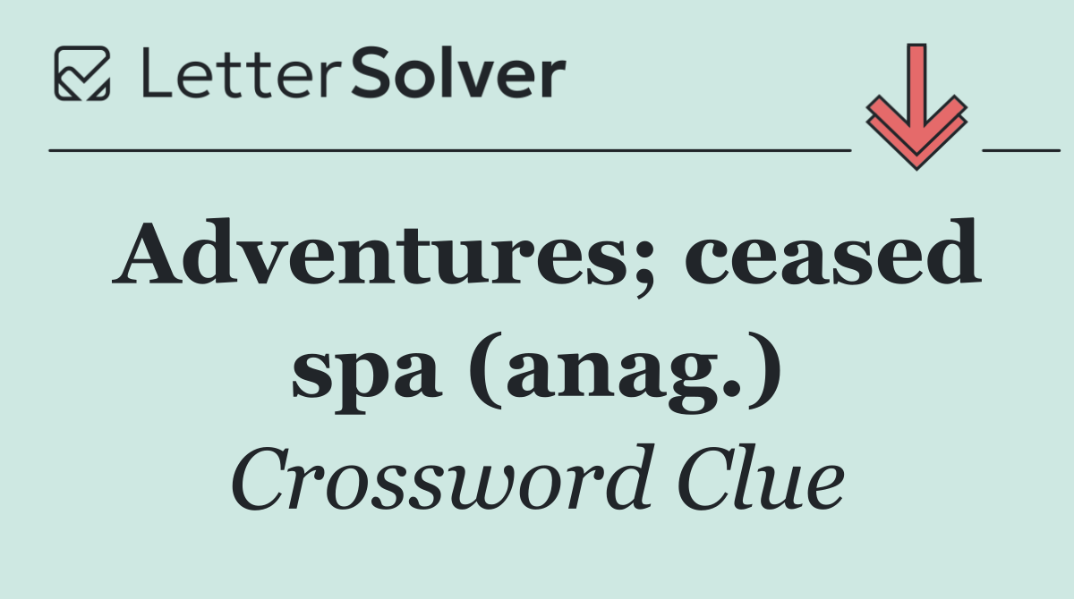 Adventures; ceased spa (anag.)