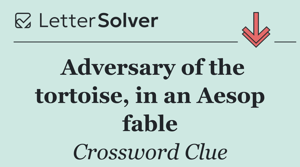 Adversary of the tortoise, in an Aesop fable