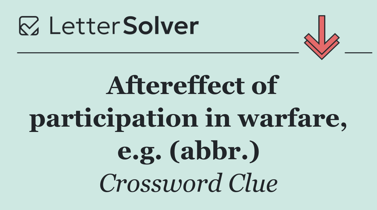 Aftereffect of participation in warfare, e.g. (abbr.)