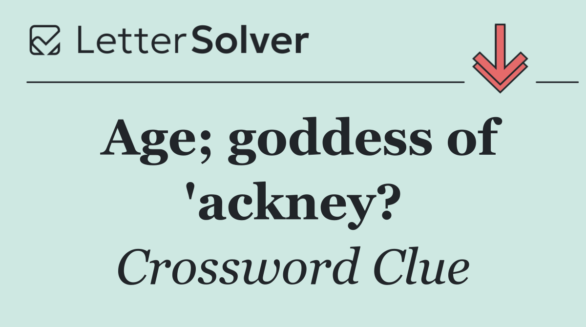 Age; goddess of 'ackney?