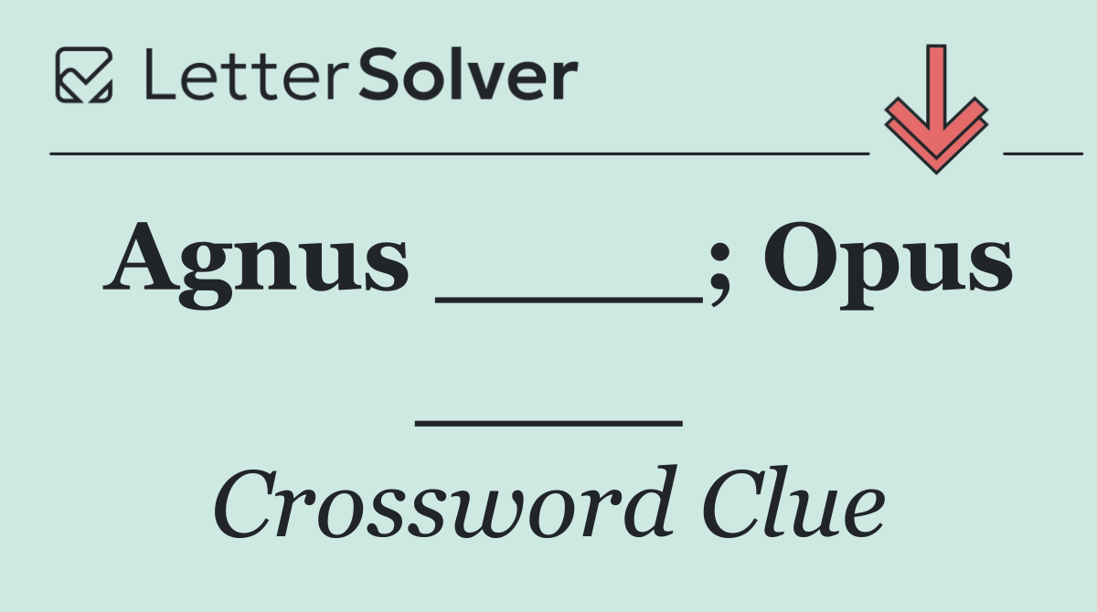 Agnus ____; Opus ____