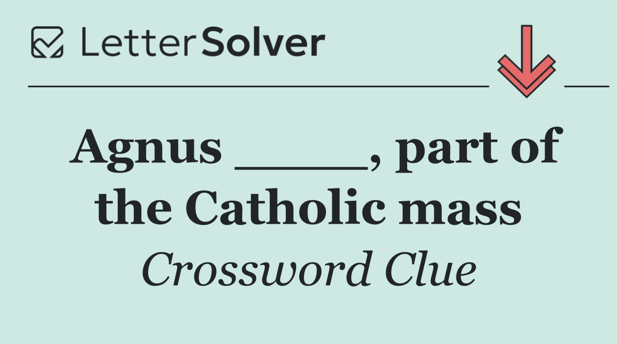 Agnus ____, part of the Catholic mass