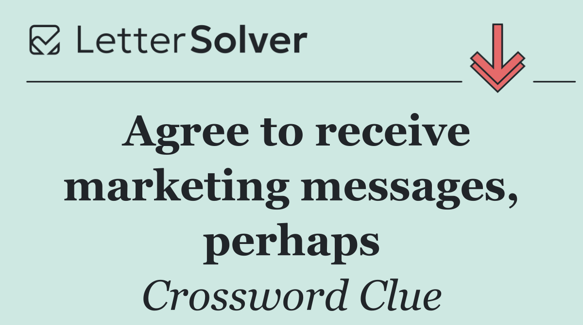 Agree to receive marketing messages, perhaps