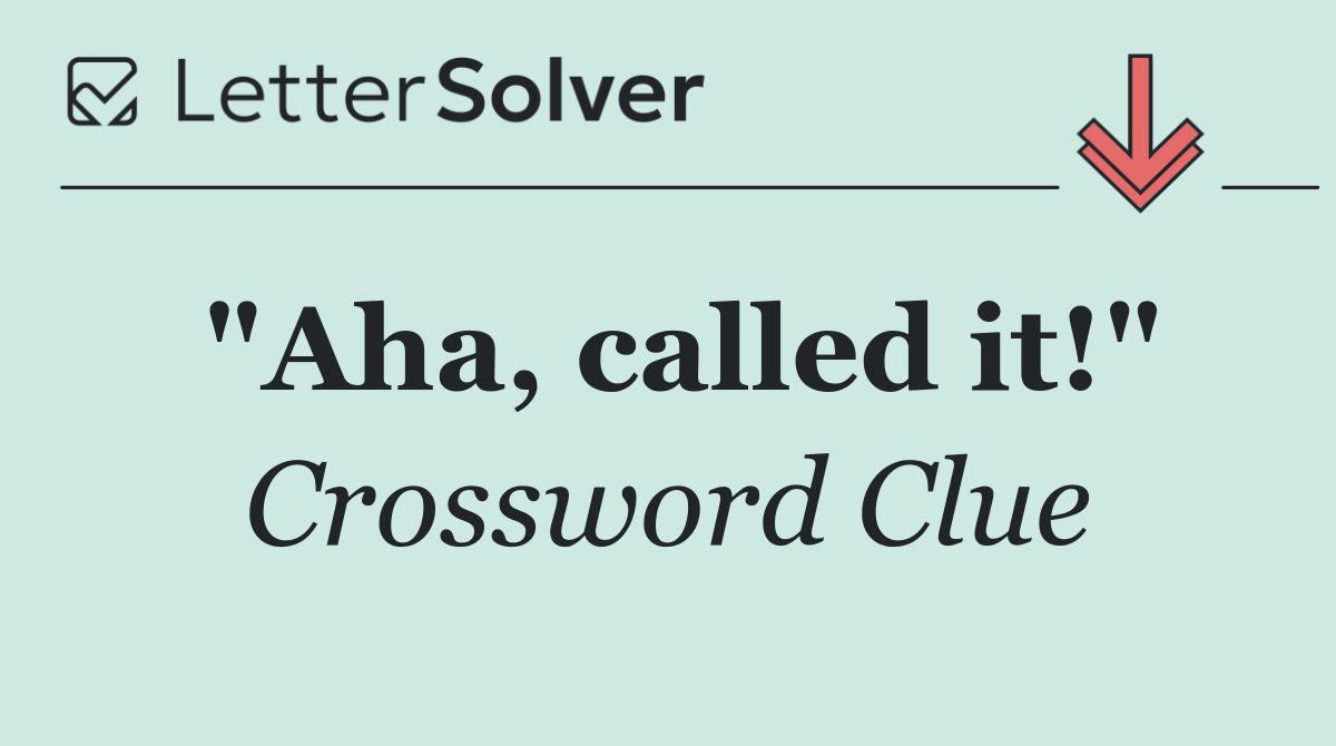 "Aha, called it!"