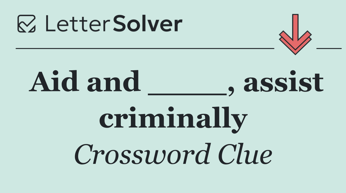 Aid and ____, assist criminally