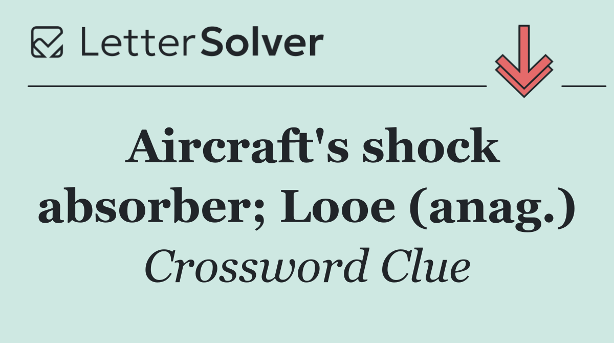 Aircraft's shock absorber; Looe (anag.)
