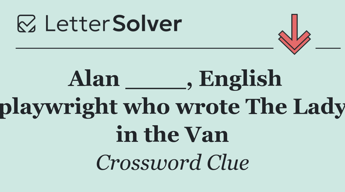 Alan ____, English playwright who wrote The Lady in the Van