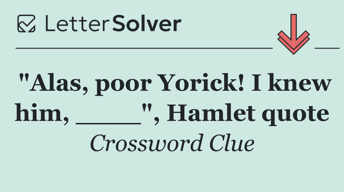 "Alas, poor Yorick! I knew him, ____", Hamlet quote