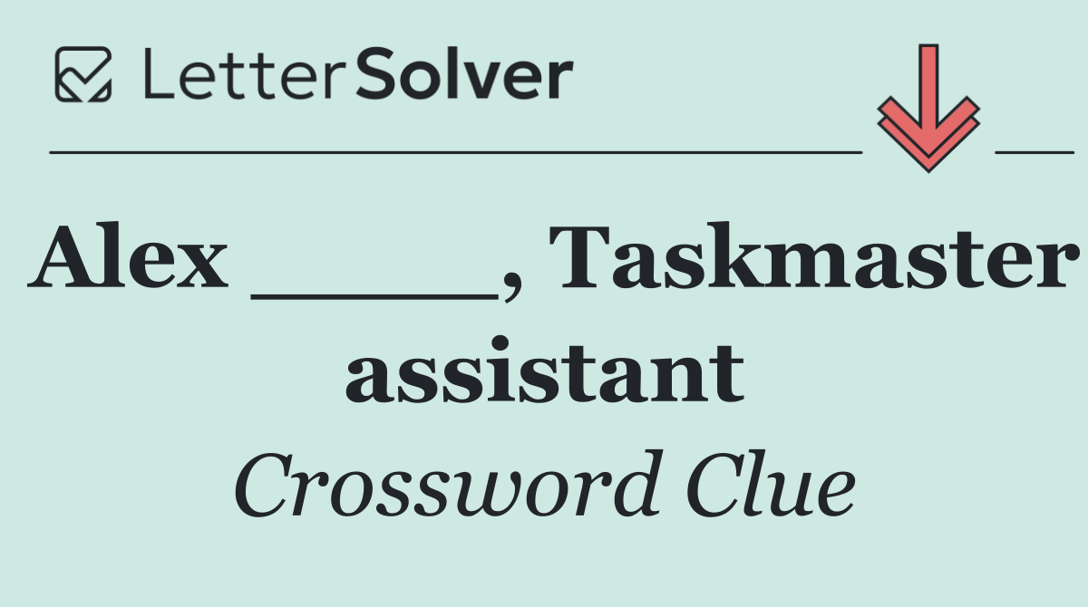 Alex ____, Taskmaster assistant
