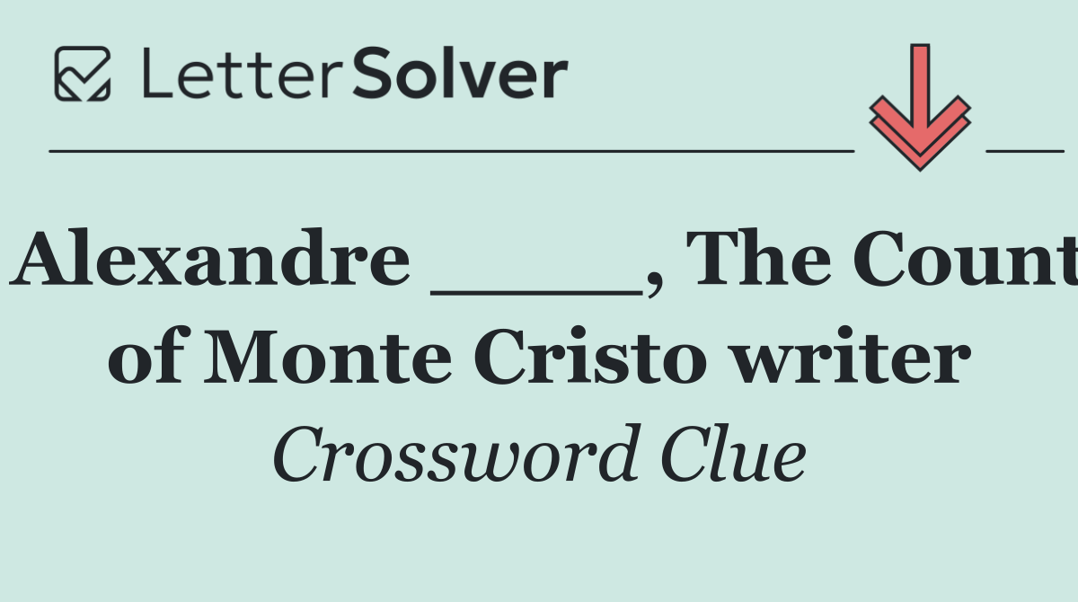 Alexandre ____, The Count of Monte Cristo writer