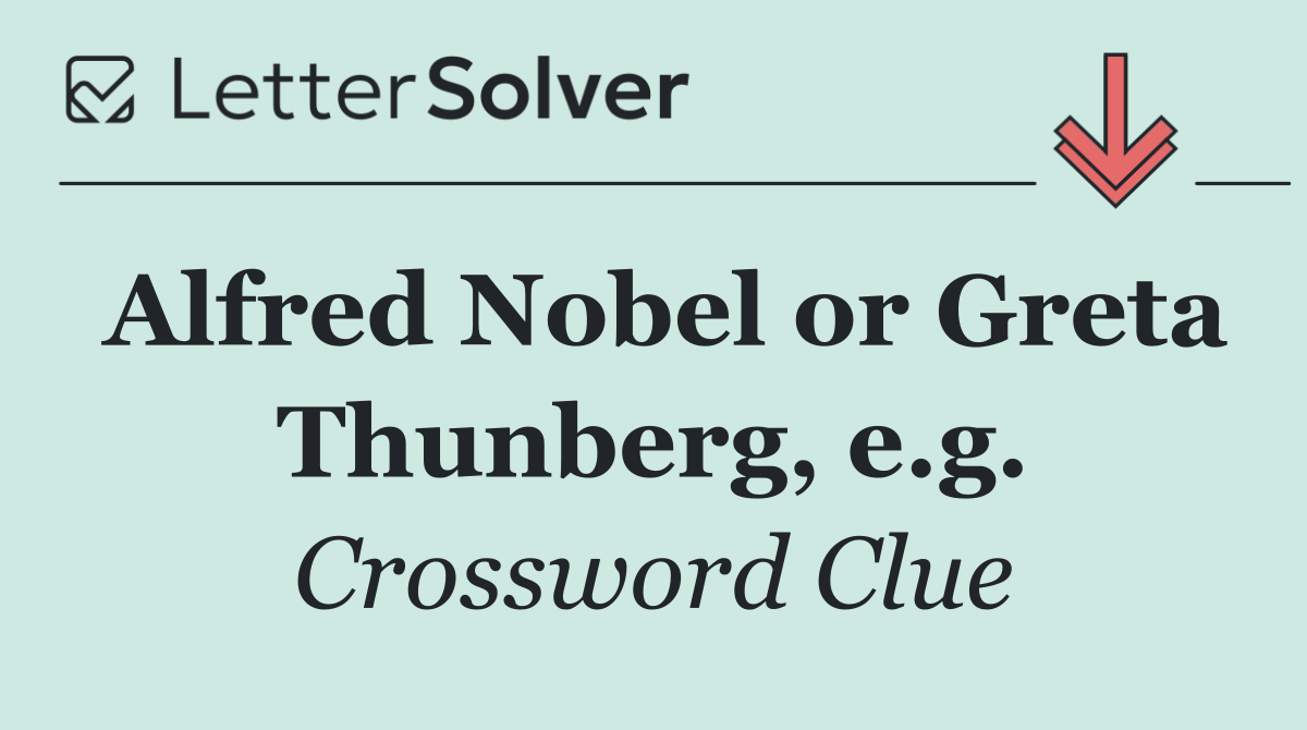 Alfred Nobel or Greta Thunberg, e.g.