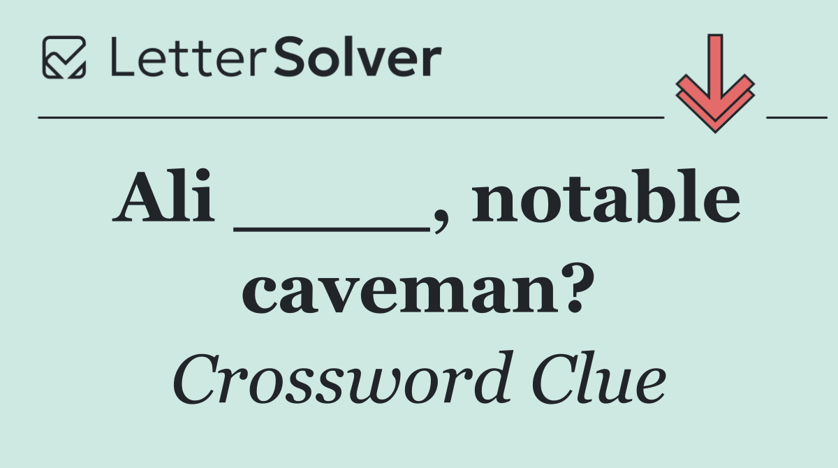 Ali ____, notable caveman?