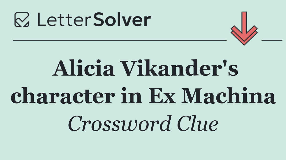 Alicia Vikander's character in Ex Machina