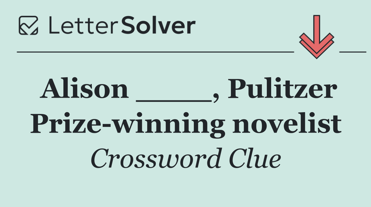 Alison ____, Pulitzer Prize winning novelist