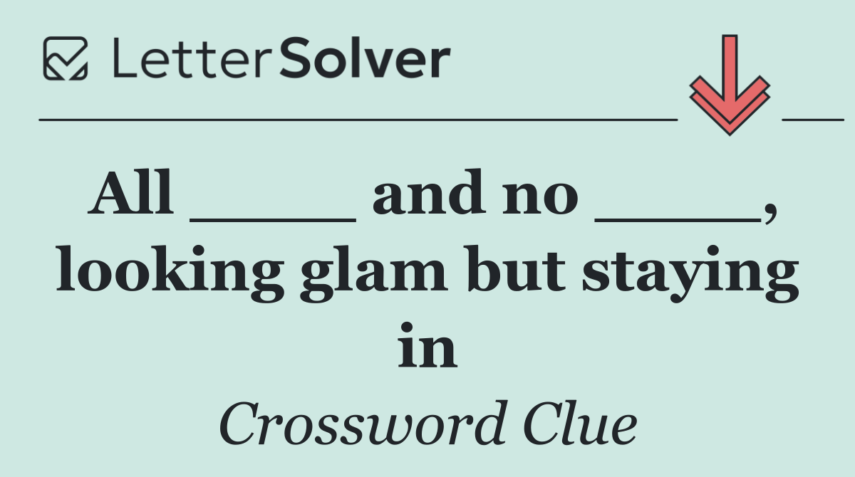 All ____ and no ____, looking glam but staying in