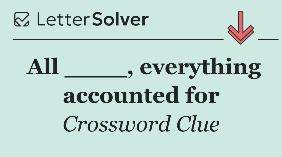 All ____, everything accounted for