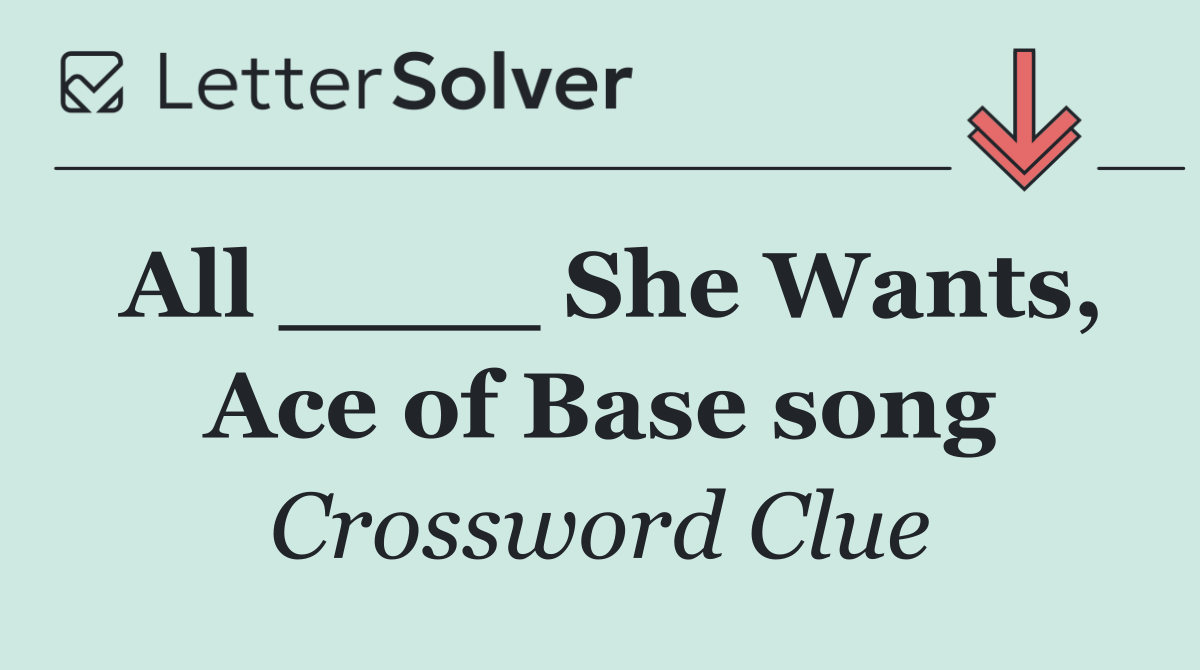 All ____ She Wants, Ace of Base song