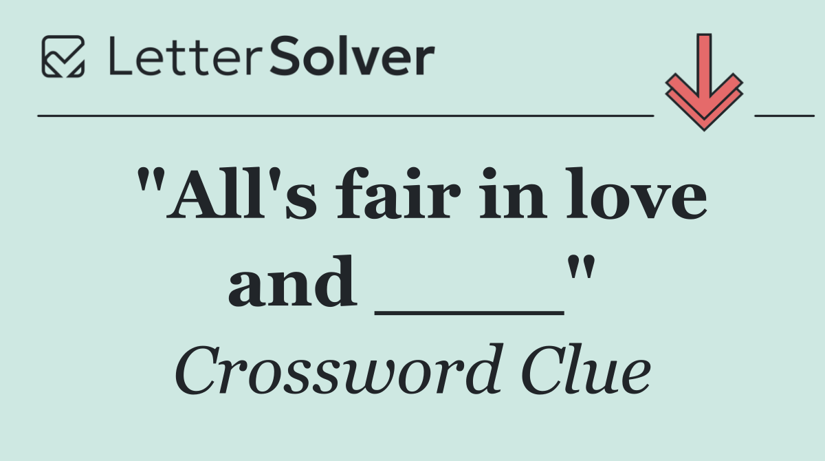 "All's fair in love and ____"
