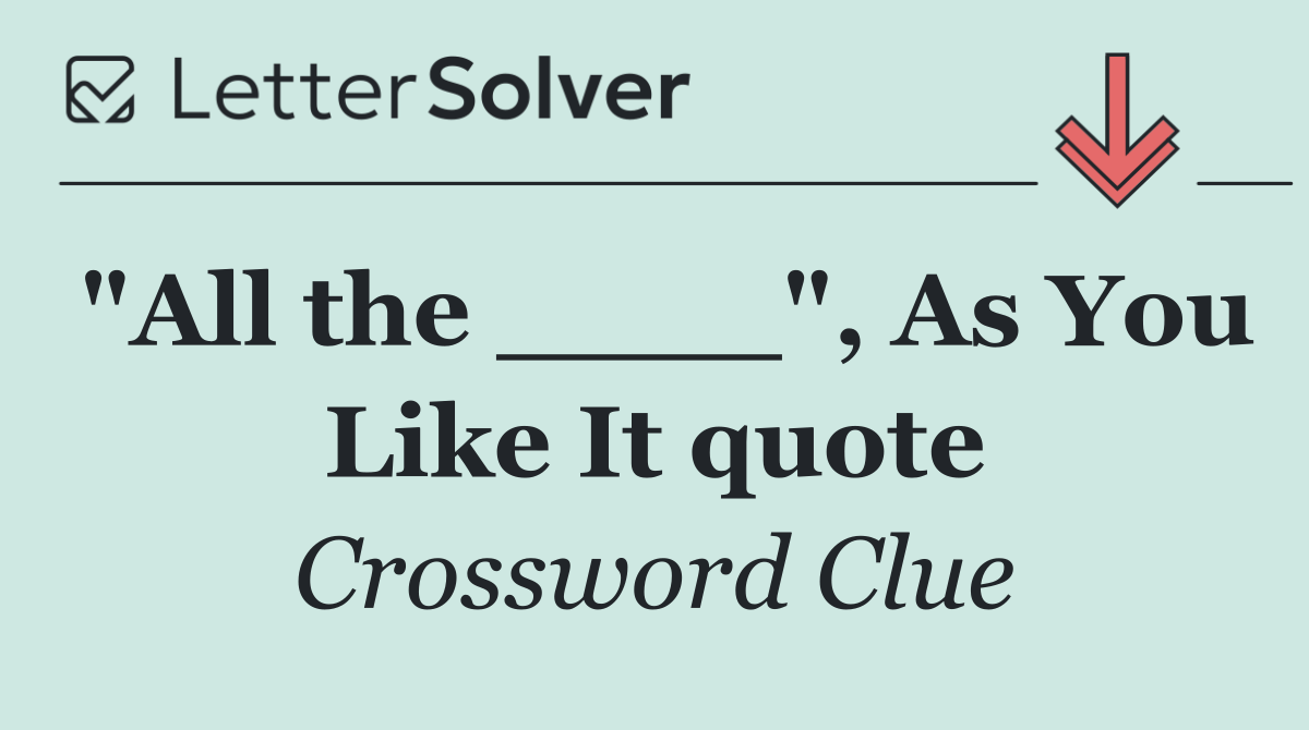 "All the ____", As You Like It quote