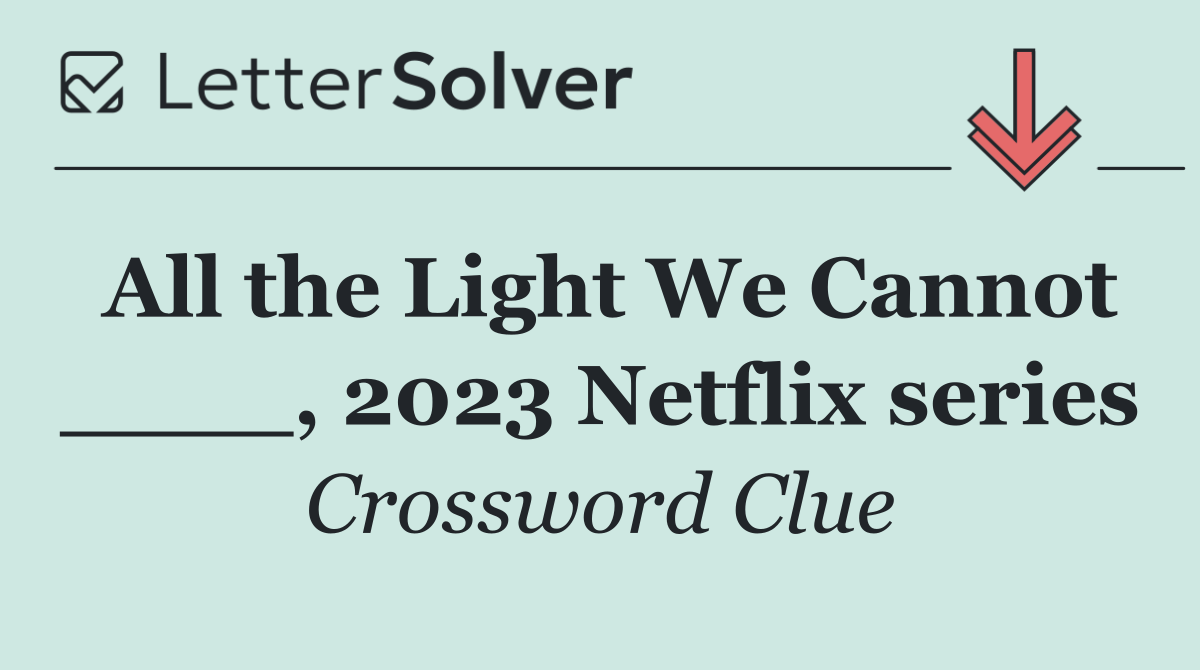 All the Light We Cannot ____, 2023 Netflix series