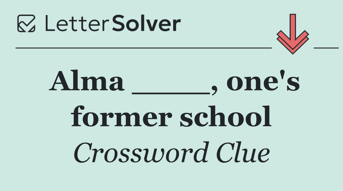 Alma ____, one's former school