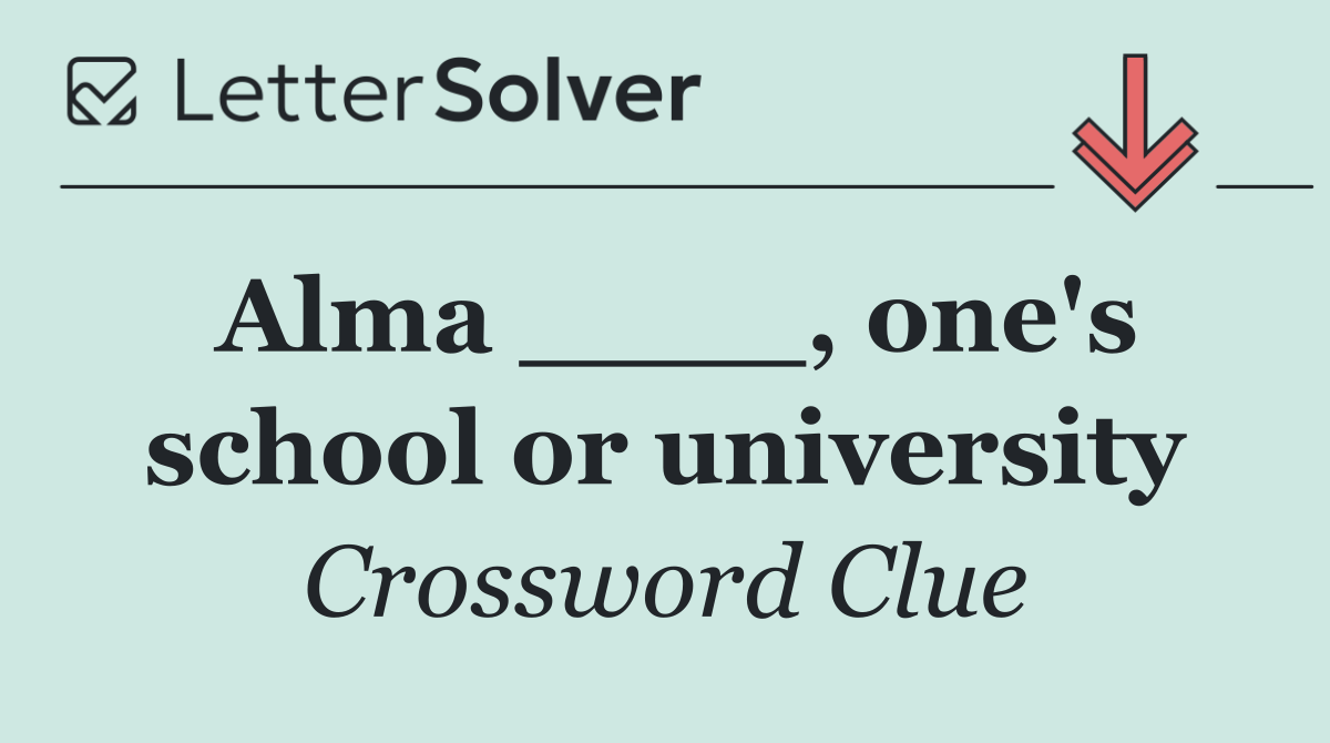 Alma ____, one's school or university