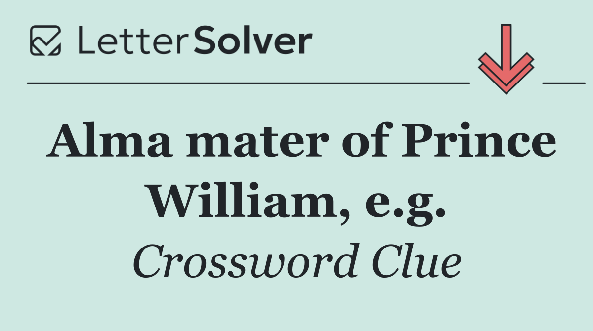 Alma mater of Prince William, e.g.