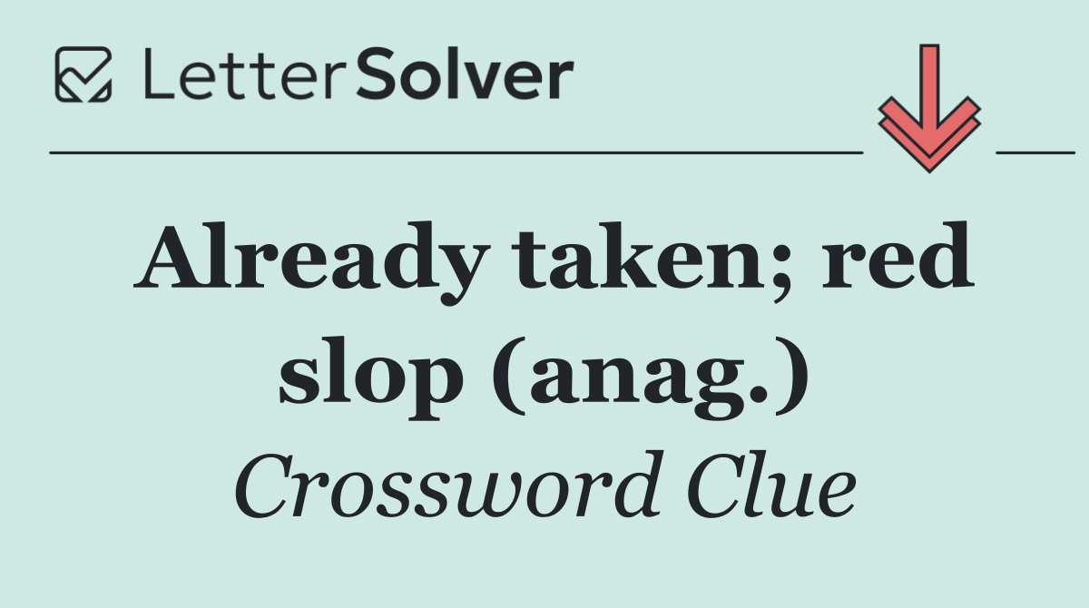 Already taken; red slop (anag.)