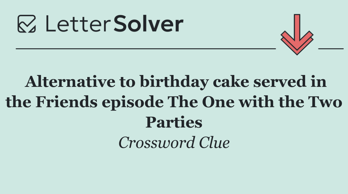 Alternative to birthday cake served in the Friends episode The One with the Two Parties
