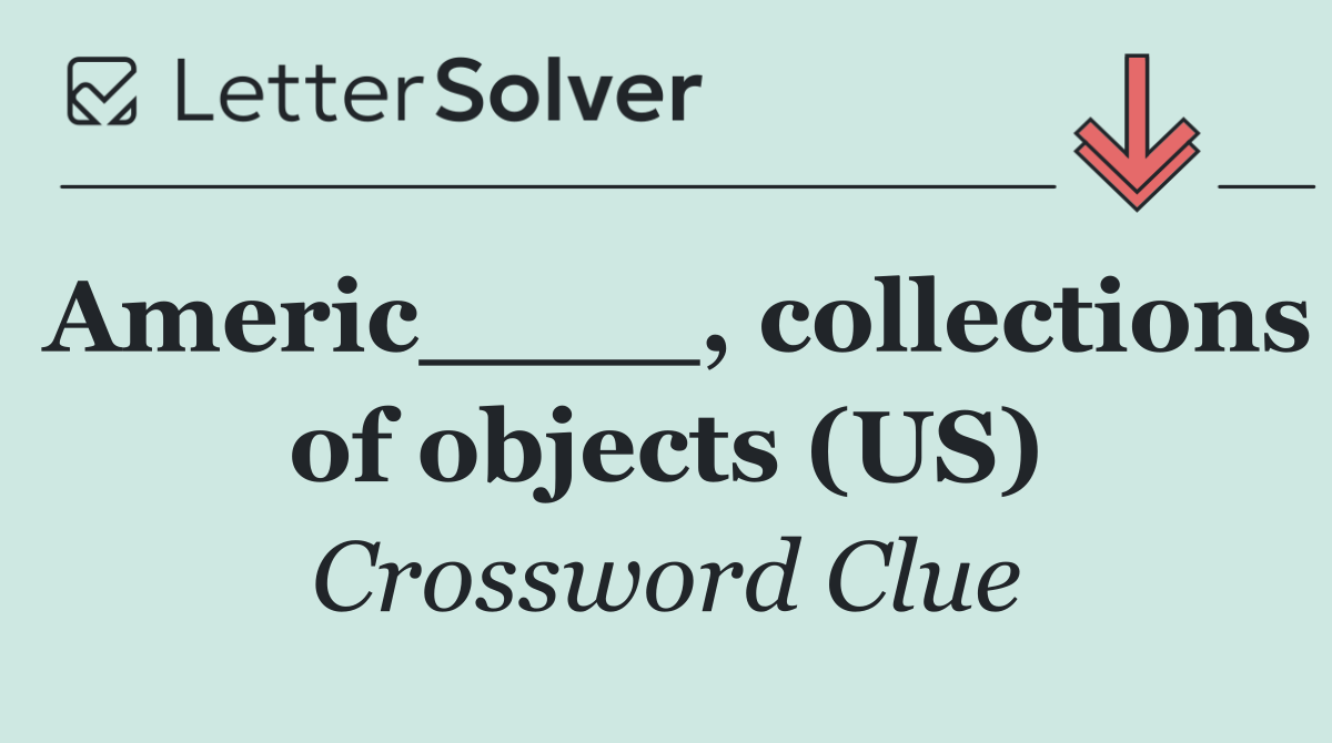 Americ____, collections of objects (US)