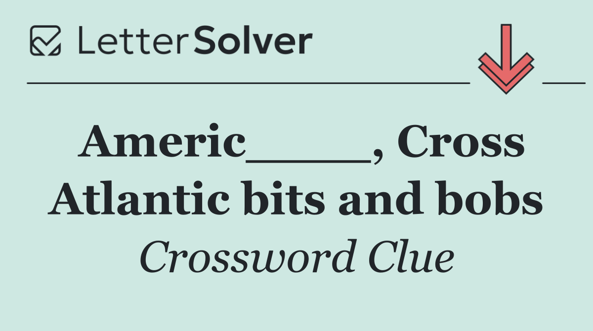 Americ____, Cross Atlantic bits and bobs