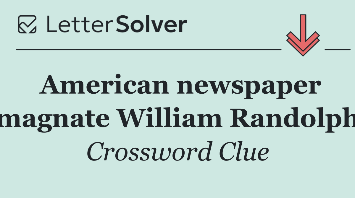 American newspaper magnate William Randolph