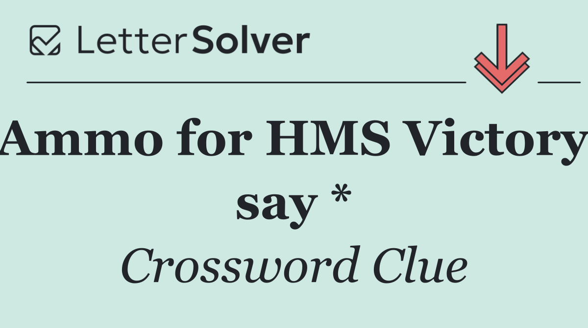 Ammo for HMS Victory, say *