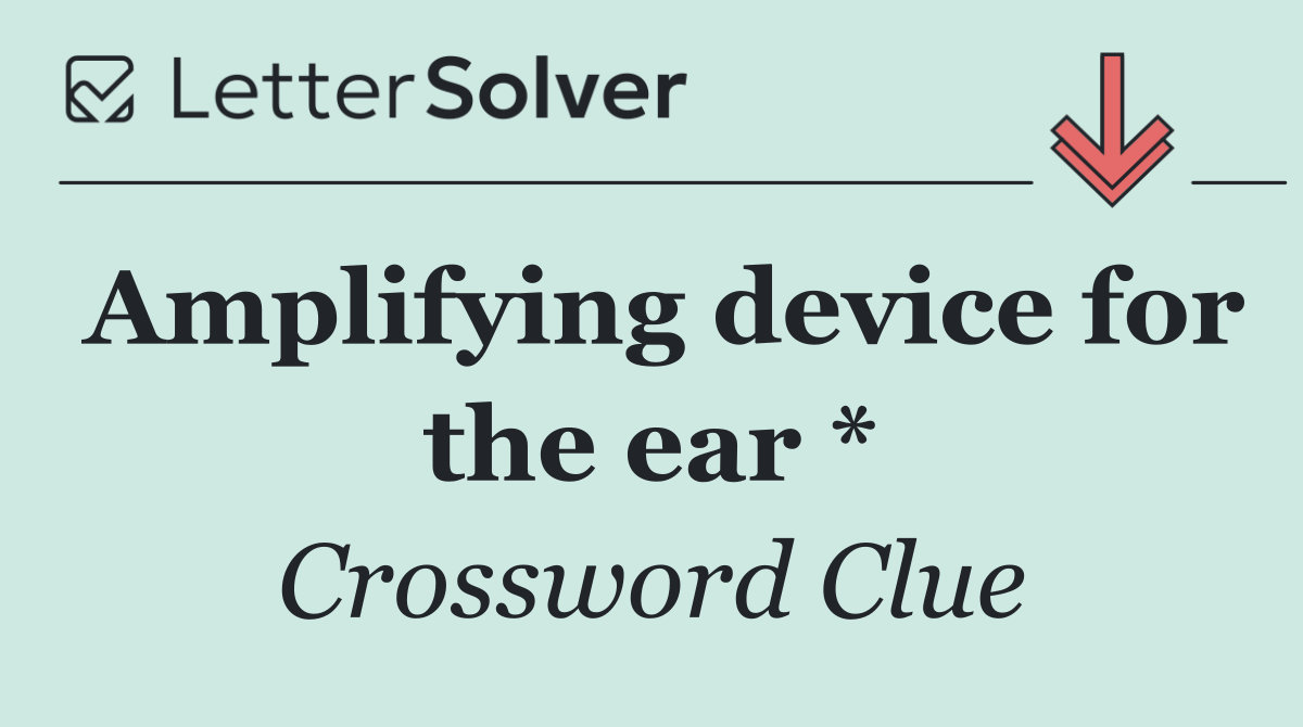Amplifying device for the ear *
