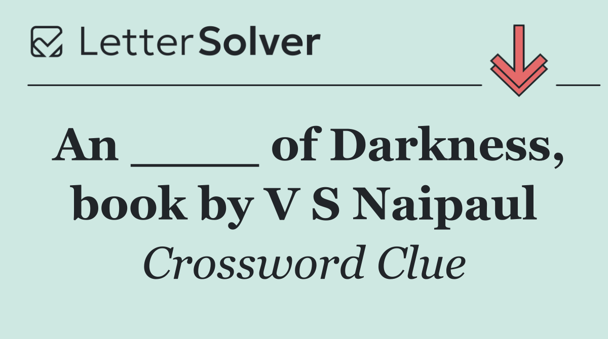 An ____ of Darkness, book by V S Naipaul