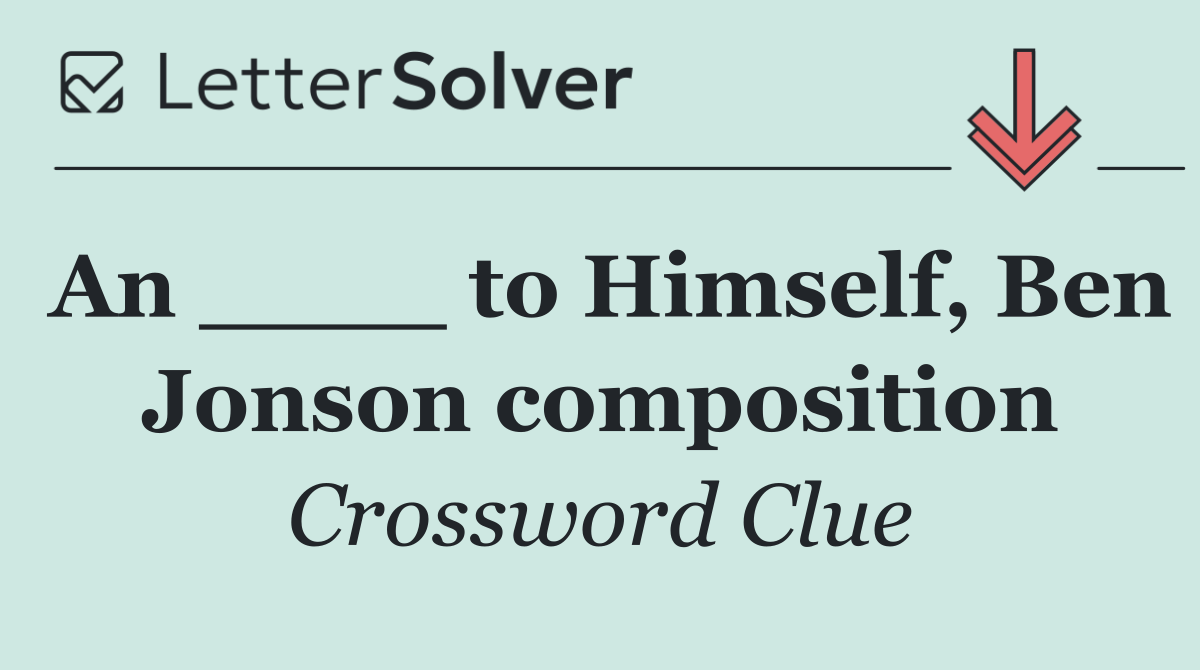 An ____ to Himself, Ben Jonson composition