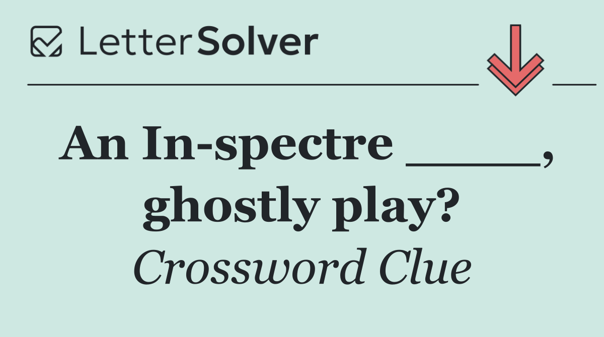 An In spectre ____, ghostly play?