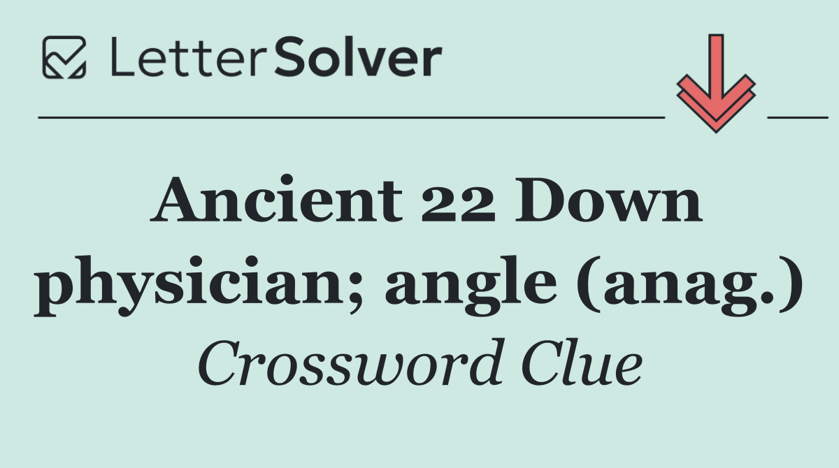 Ancient 22 Down physician; angle (anag.)