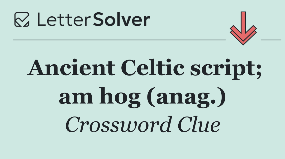 Ancient Celtic script; am hog (anag.)
