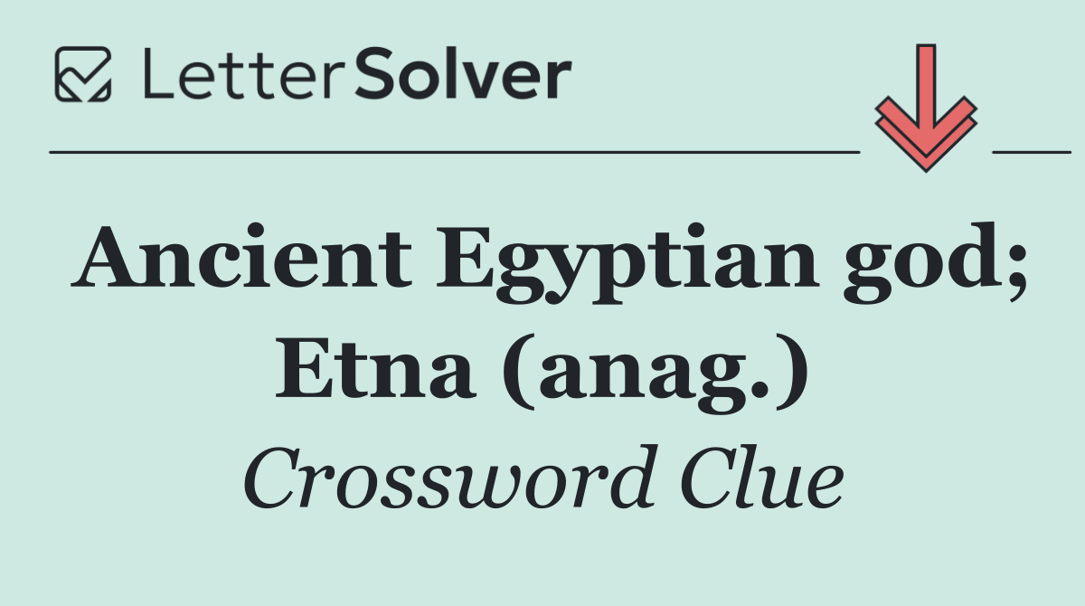 Ancient Egyptian god; Etna (anag.)
