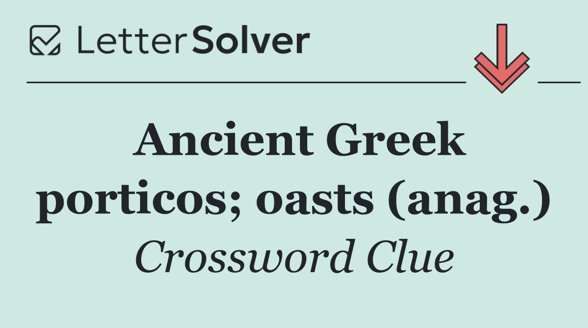 Ancient Greek porticos; oasts (anag.)